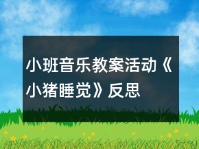 小班音樂教案活動《小豬睡覺》反思
