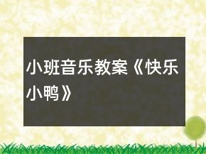 小班音樂教案《快樂小鴨》