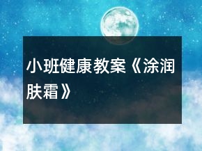 小班健康教案《涂潤膚霜》