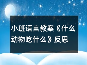 小班語言教案《什么動物吃什么》反思