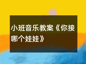 小班音樂教案《你接哪個娃娃》
