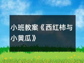 小班教案《西紅柿與小黃瓜》