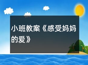 小班教案《感受媽媽的愛(ài)》