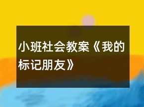 小班社會教案《我的標記朋友》