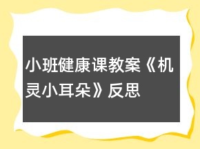 小班健康課教案《機靈小耳朵》反思