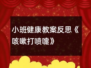 小班健康教案反思《咳嗽、打噴嚏》
