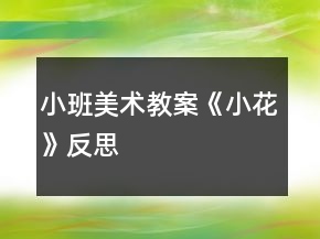 小班美術(shù)教案《小花》反思