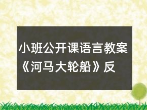 小班公開(kāi)課語(yǔ)言教案《河馬大輪船》反思