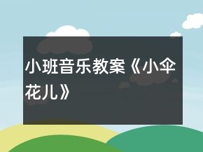 小班音樂教案《小傘花兒》