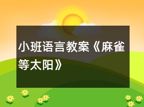 小班語言教案《麻雀等太陽》