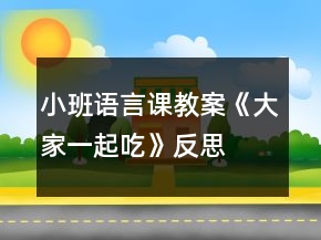 小班語言課教案《大家一起吃》反思