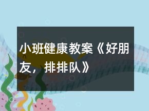 小班健康教案《好朋友，排排隊(duì)》