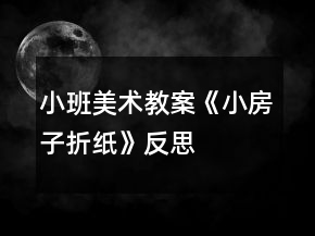 小班美術教案《小房子折紙》反思