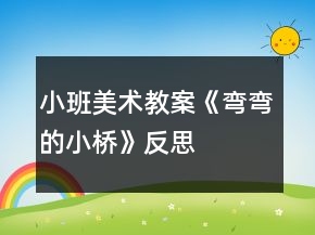 小班美術(shù)教案《彎彎的小橋》反思