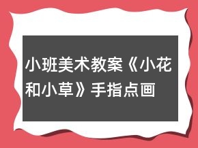 小班美術(shù)教案《小花和小草》手指點(diǎn)畫反思