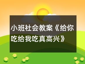 小班社會教案《給你吃給我吃真高興》反思