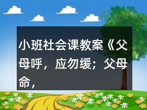小班社會課教案《父母呼，應(yīng)勿緩；父母命，行勿懶》反思