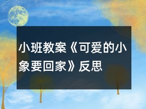 小班教案《可愛(ài)的小象要回家》反思