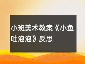 小班美術教案《小魚吐泡泡》反思