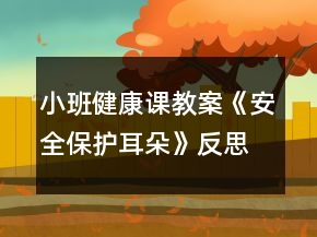 小班健康課教案《安全保護(hù)耳朵》反思