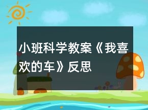 小班科學(xué)教案《我喜歡的車(chē)》反思