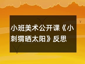 小班美術(shù)公開課《小刺猬曬太陽》反思