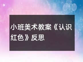 小班美術(shù)教案《認(rèn)識(shí)紅色》反思