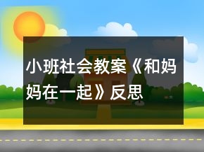 小班社會(huì)教案《和媽媽在一起》反思