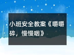 小班安全教案《嚼嚼碎，慢慢咽》