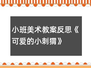 小班美術(shù)教案反思《可愛的小刺猬》