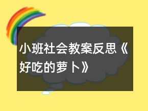 小班社會(huì)教案反思《好吃的蘿卜》