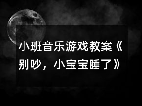 小班音樂游戲教案《別吵，小寶寶睡了》反思
