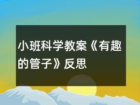 小班科學(xué)教案《有趣的管子》反思