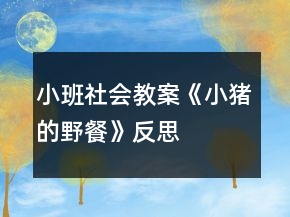 小班社會教案《小豬的野餐》反思