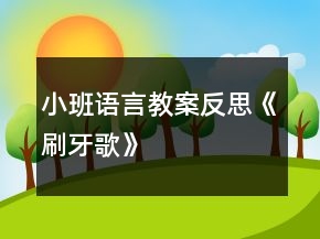 小班語(yǔ)言教案反思《刷牙歌》