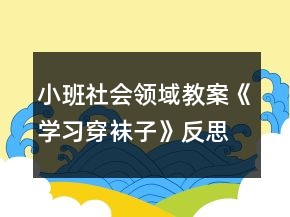 小班社會(huì)領(lǐng)域教案《學(xué)習(xí)穿襪子》反思