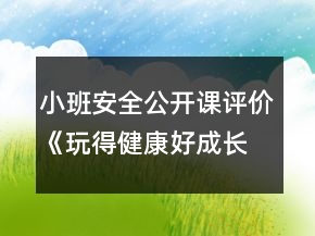 小班安全公開(kāi)課評(píng)價(jià)《玩得健康好成長(zhǎng)》反思