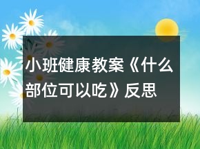 小班健康教案《什么部位可以吃》反思