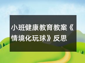 小班健康教育教案《情境化玩球》反思