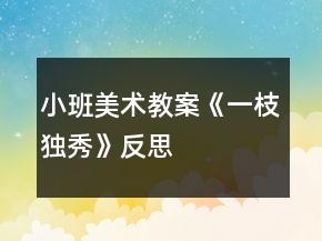 小班美術(shù)教案《一枝獨(dú)秀》反思