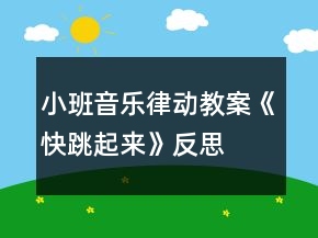 小班音樂律動(dòng)教案《快跳起來》反思