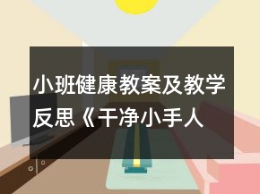 小班健康教案及教學(xué)反思《干凈小手人人愛》