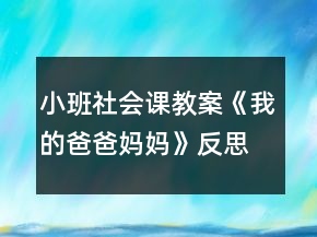 小班社會(huì)課教案《我的爸爸媽媽》反思