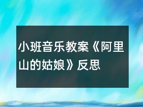 小班音樂教案《阿里山的姑娘》反思