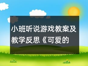 小班聽說游戲教案及教學(xué)反思《可愛的小動(dòng)物》