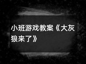 小班游戲教案《大灰狼來了》