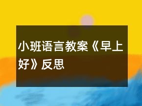 小班語(yǔ)言教案《早上好》反思
