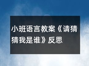 小班語言教案《請猜猜我是誰》反思