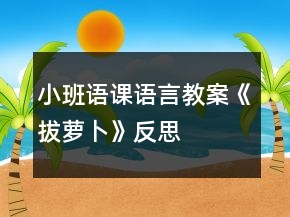 小班語(yǔ)課語(yǔ)言教案《拔蘿卜》反思