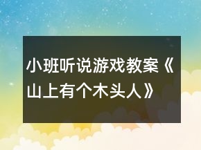 小班聽說游戲教案《山上有個木頭人》反思